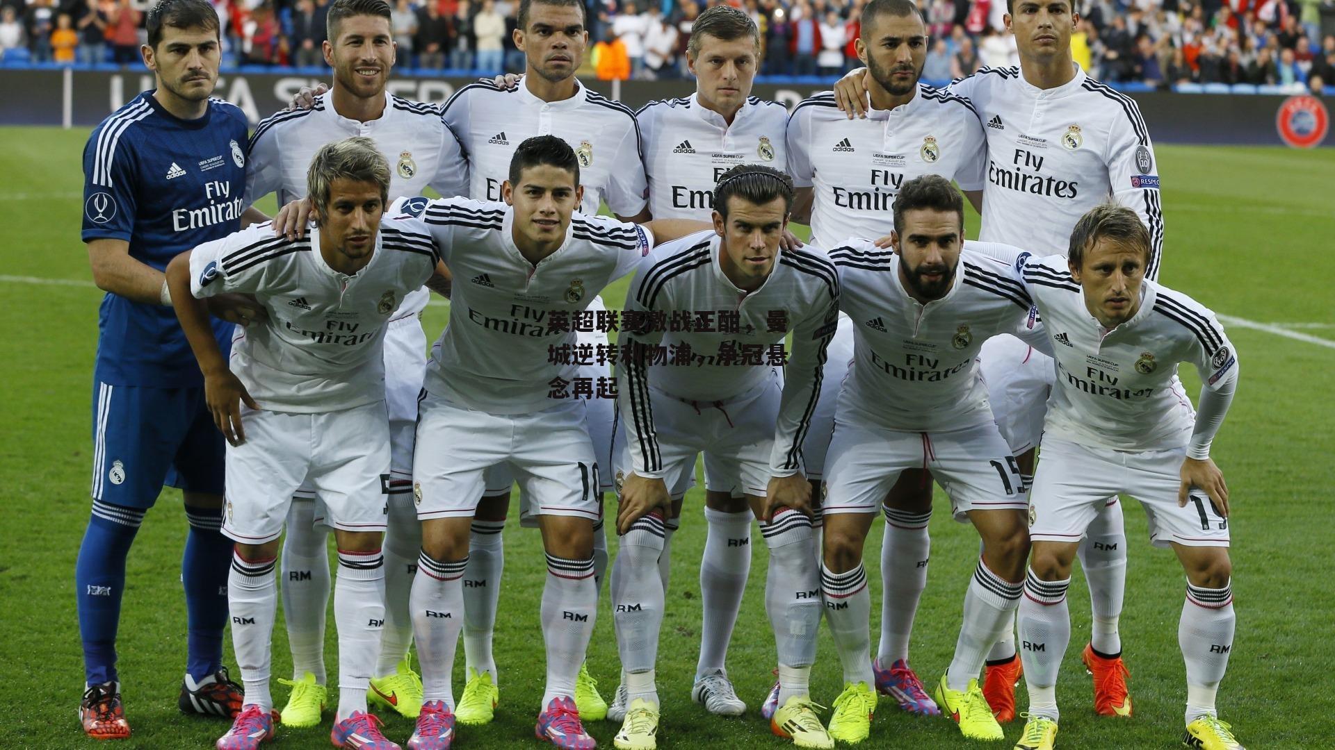 英超联赛激战正酣，曼城逆转利物浦，争冠悬念再起_非凡体育官网